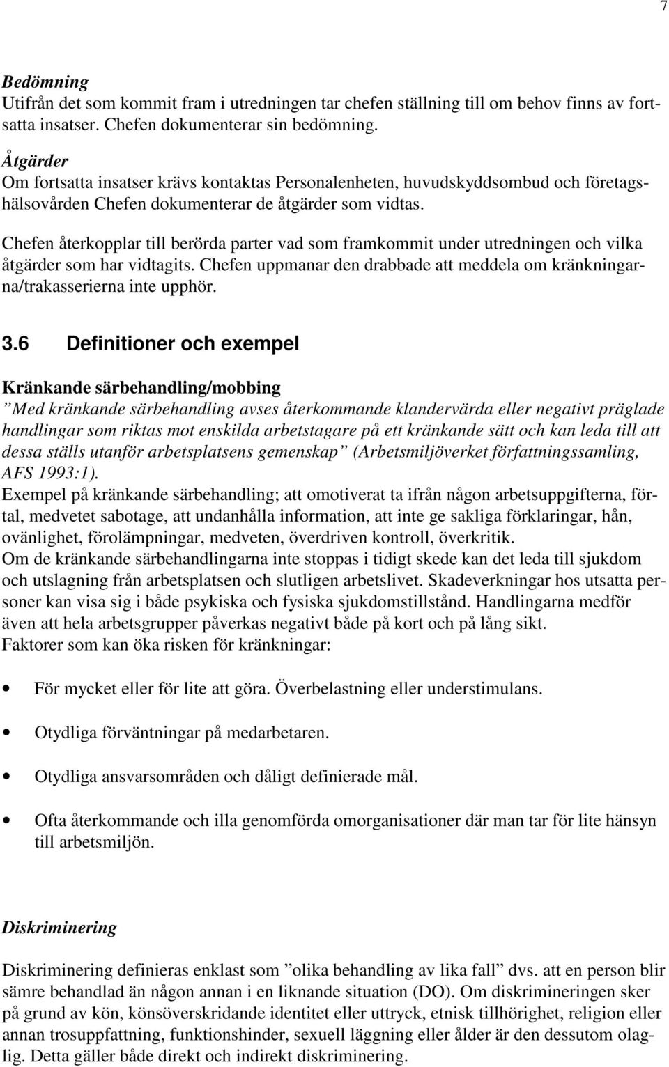 Chefen återkopplar till berörda parter vad som framkommit under utredningen och vilka åtgärder som har vidtagits. Chefen uppmanar den drabbade att meddela om kränkningarna/trakasserierna inte upphör.