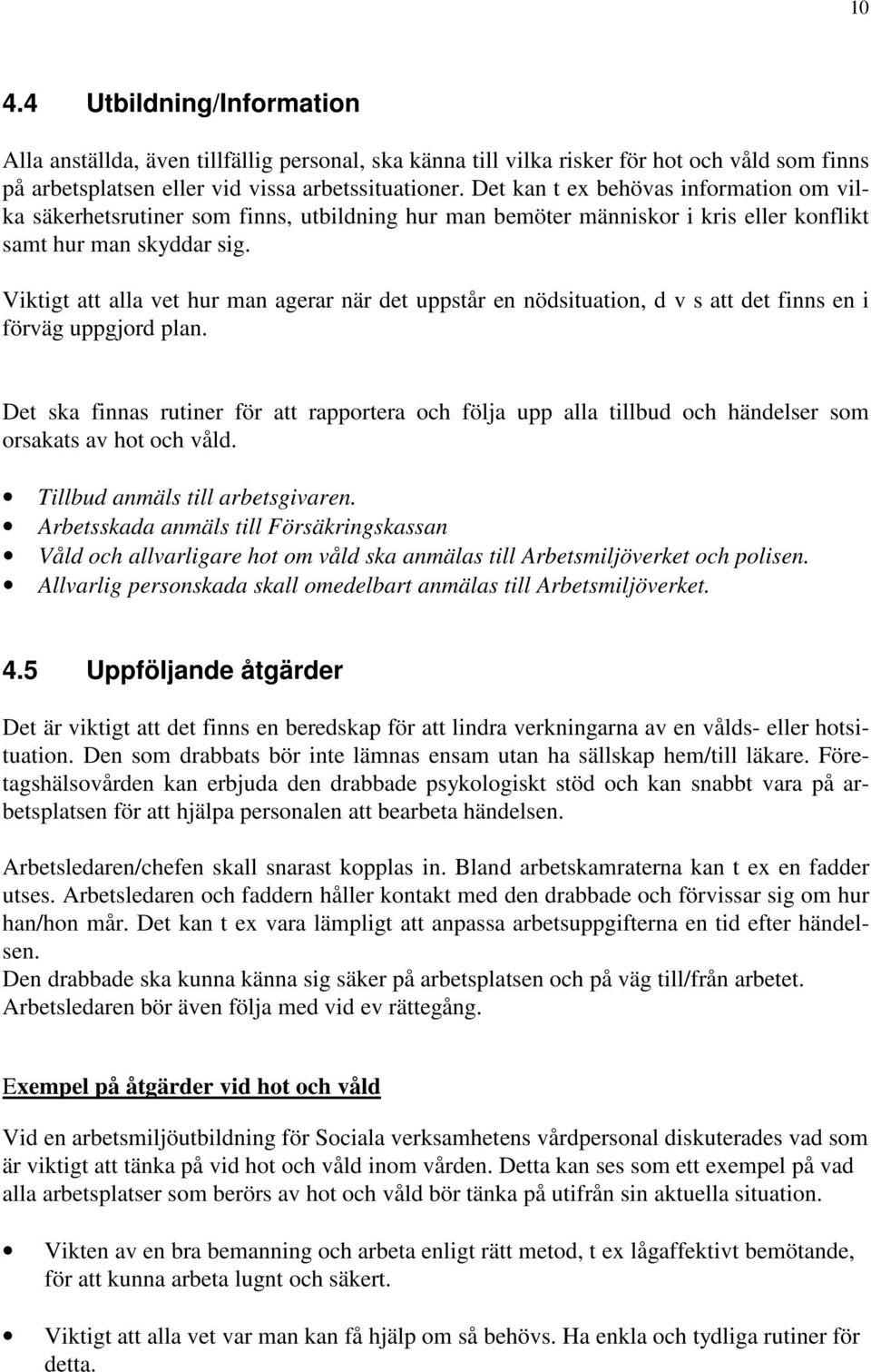 Viktigt att alla vet hur man agerar när det uppstår en nödsituation, d v s att det finns en i förväg uppgjord plan.