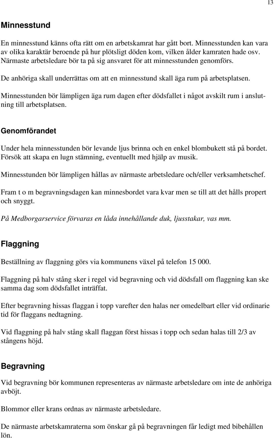 Minnesstunden bör lämpligen äga rum dagen efter dödsfallet i något avskilt rum i anslutning till arbetsplatsen.