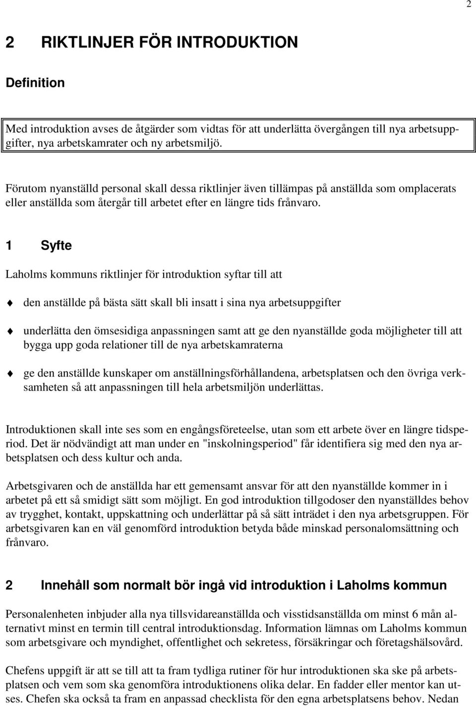 1 Syfte Laholms kommuns riktlinjer för introduktion syftar till att den anställde på bästa sätt skall bli insatt i sina nya arbetsuppgifter underlätta den ömsesidiga anpassningen samt att ge den