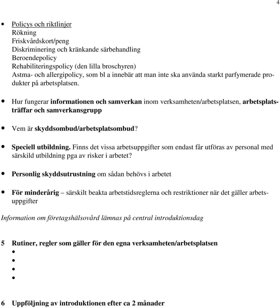 Hur fungerar informationen och samverkan inom verksamheten/arbetsplatsen, arbetsplatsträffar och samverkansgrupp Vem är skyddsombud/arbetsplatsombud? Speciell utbildning.