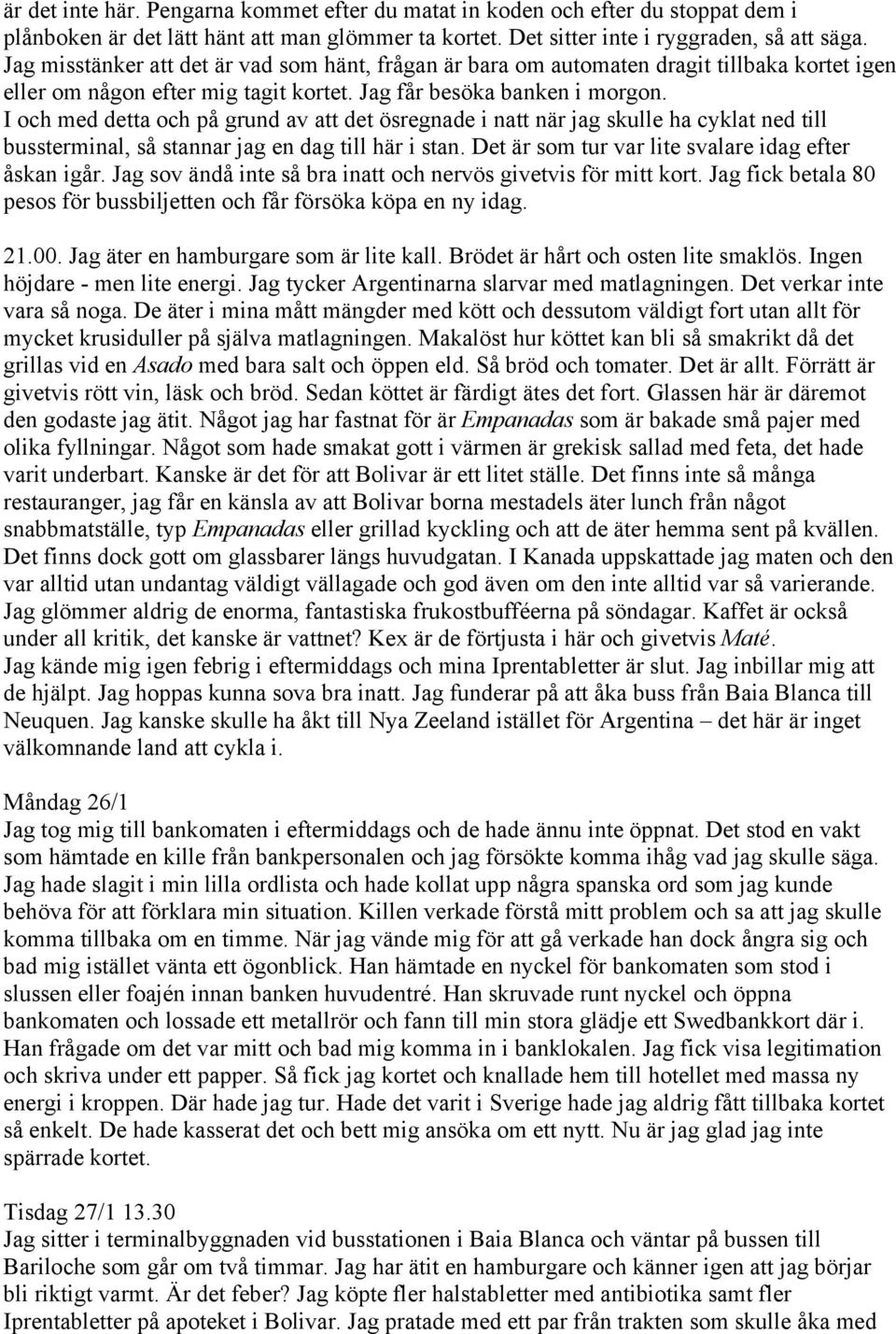 I och med detta och på grund av att det ösregnade i natt när jag skulle ha cyklat ned till bussterminal, så stannar jag en dag till här i stan. Det är som tur var lite svalare idag efter åskan igår.