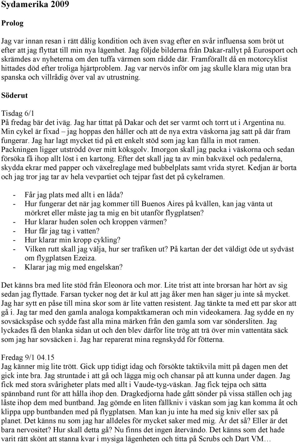 Jag var nervös inför om jag skulle klara mig utan bra spanska och villrådig över val av utrustning. Söderut Tisdag 6/1 På fredag bär det iväg.