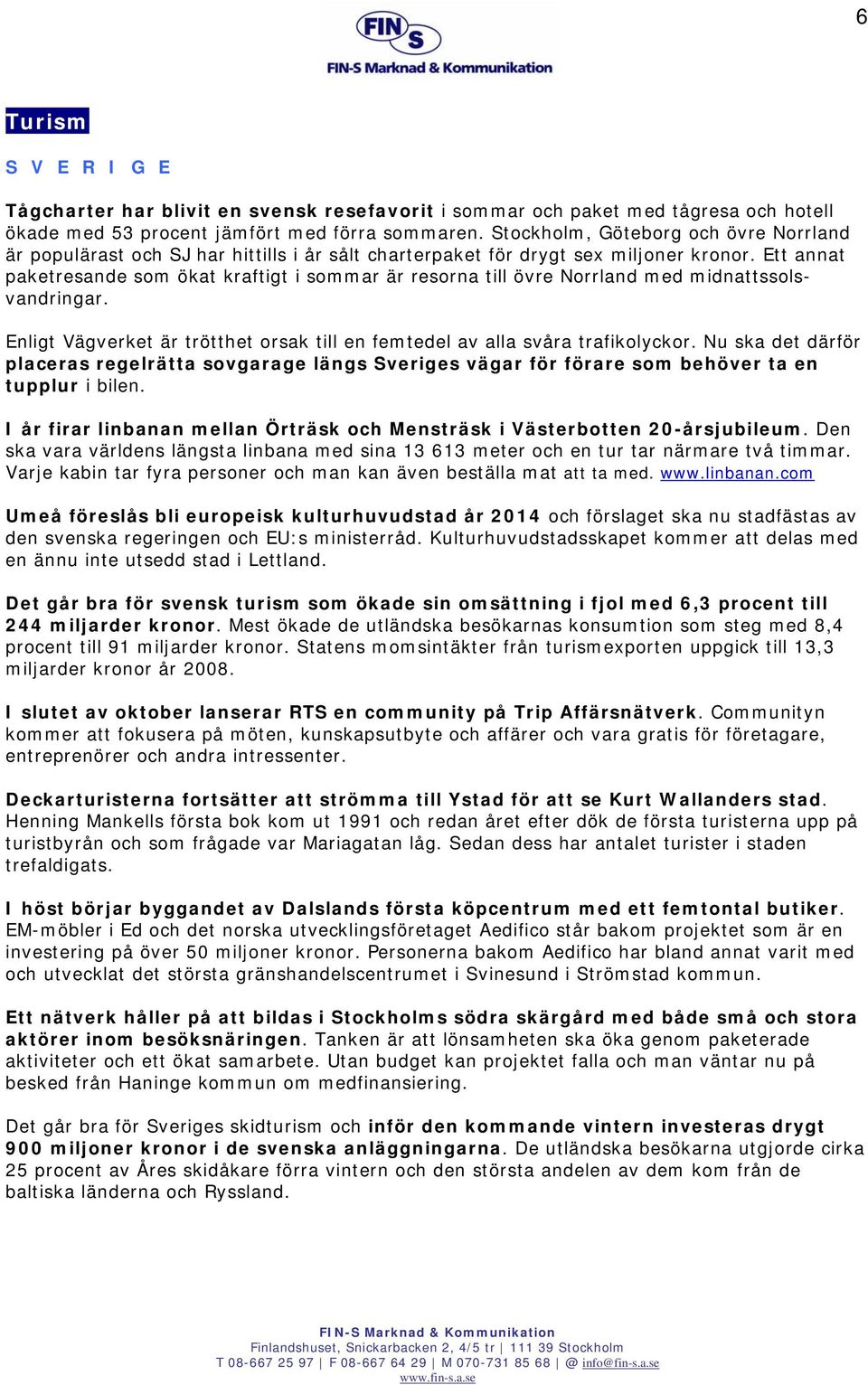 Ett annat paketresande som ökat kraftigt i sommar är resorna till övre Norrland med midnattssolsvandringar. Enligt Vägverket är trötthet orsak till en femtedel av alla svåra trafikolyckor.