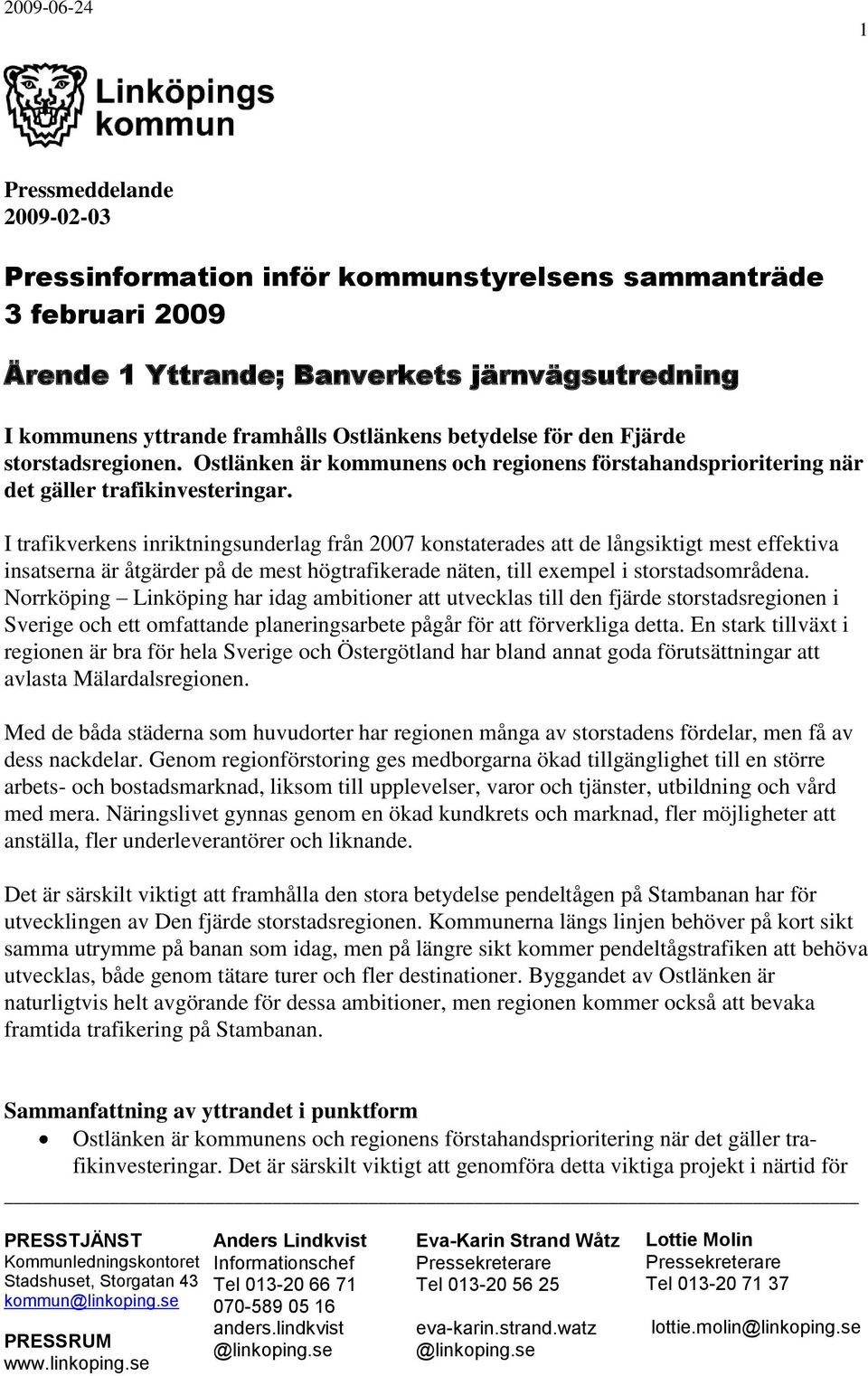 I trafikverkens inriktningsunderlag från 2007 konstaterades att de långsiktigt mest effektiva insatserna är åtgärder på de mest högtrafikerade näten, till exempel i storstadsområdena.