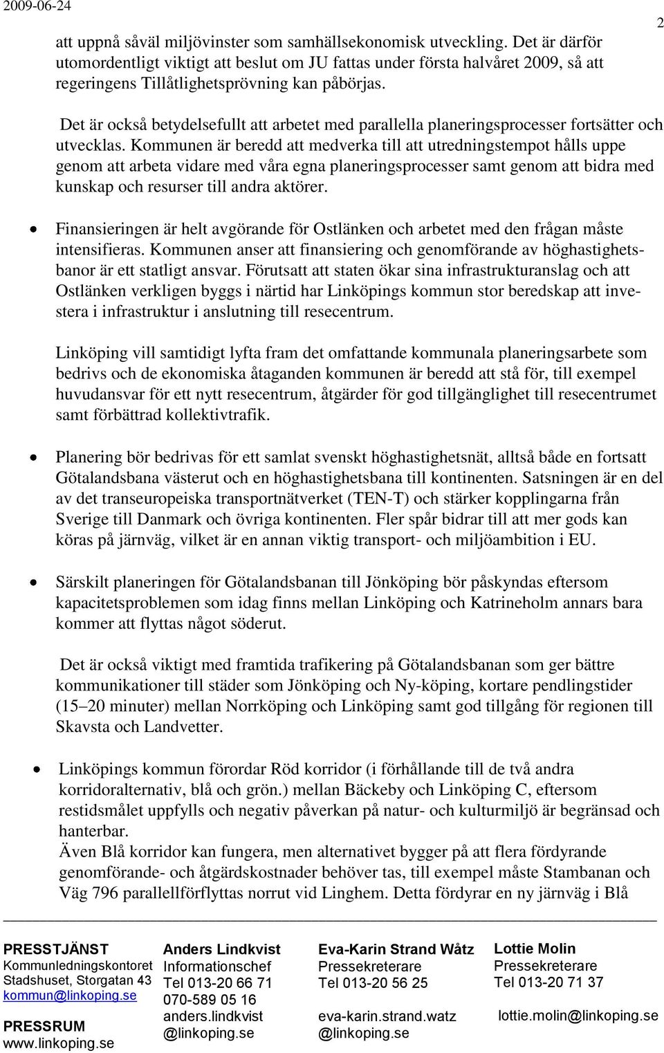 2 Det är också betydelsefullt att arbetet med parallella planeringsprocesser fortsätter och utvecklas.