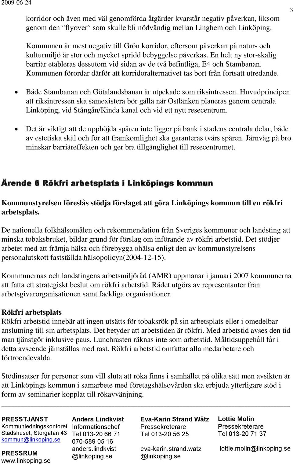 En helt ny stor-skalig barriär etableras dessutom vid sidan av de två befintliga, E4 och Stambanan. Kommunen förordar därför att korridoralternativet tas bort från fortsatt utredande.