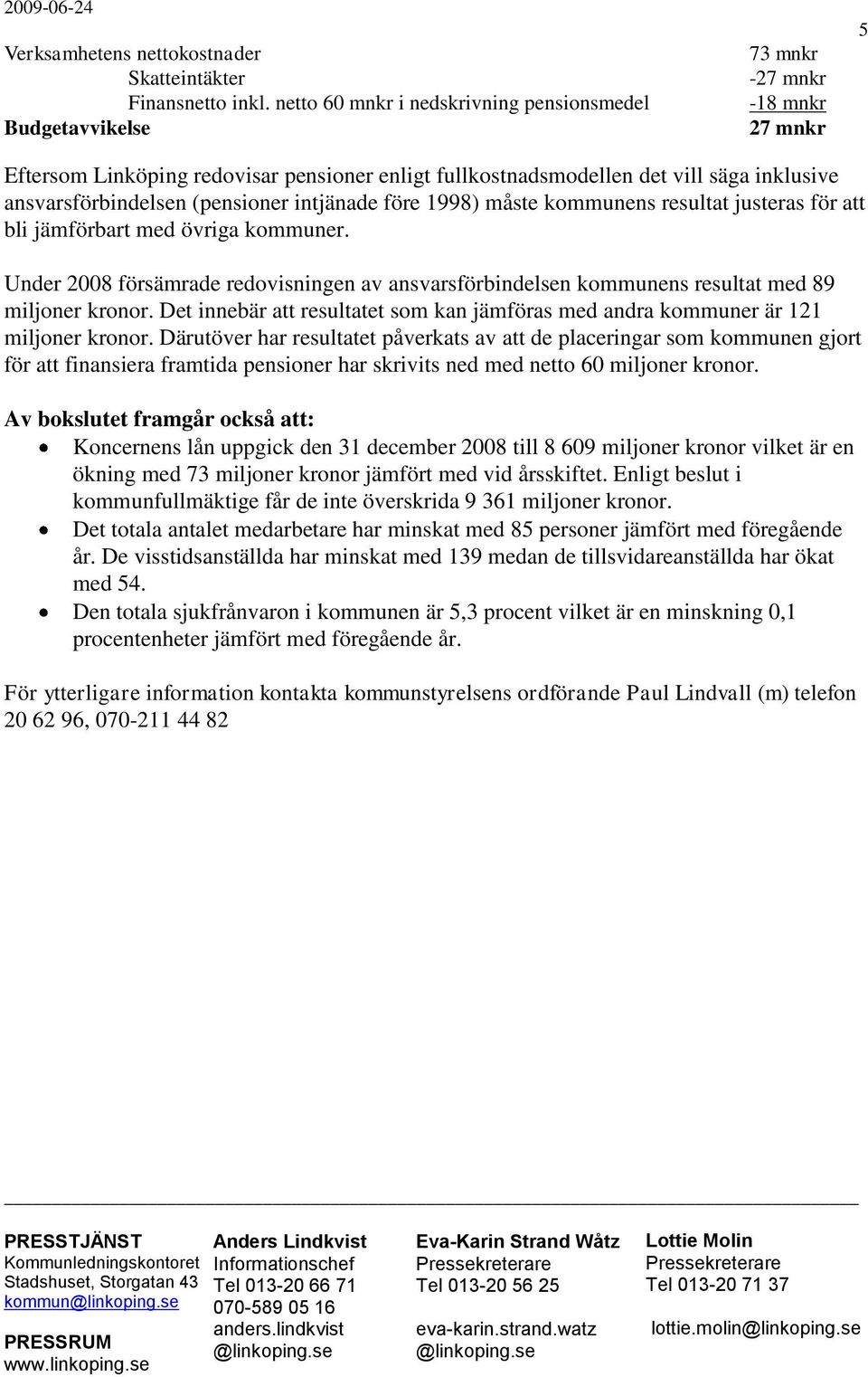 ansvarsförbindelsen (pensioner intjänade före 1998) måste kommunens resultat justeras för att bli jämförbart med övriga kommuner.