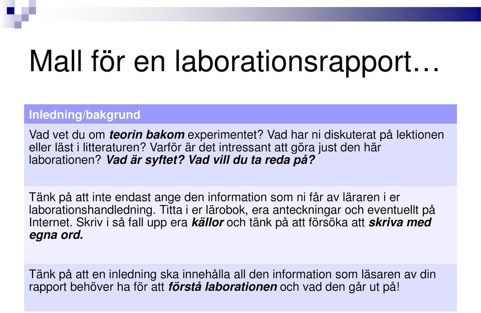 Tänk på att inte endast ange den information som ni får av läraren i er laborationshandledning. Titta i er lärobok, era anteckningar och eventuellt på Internet.