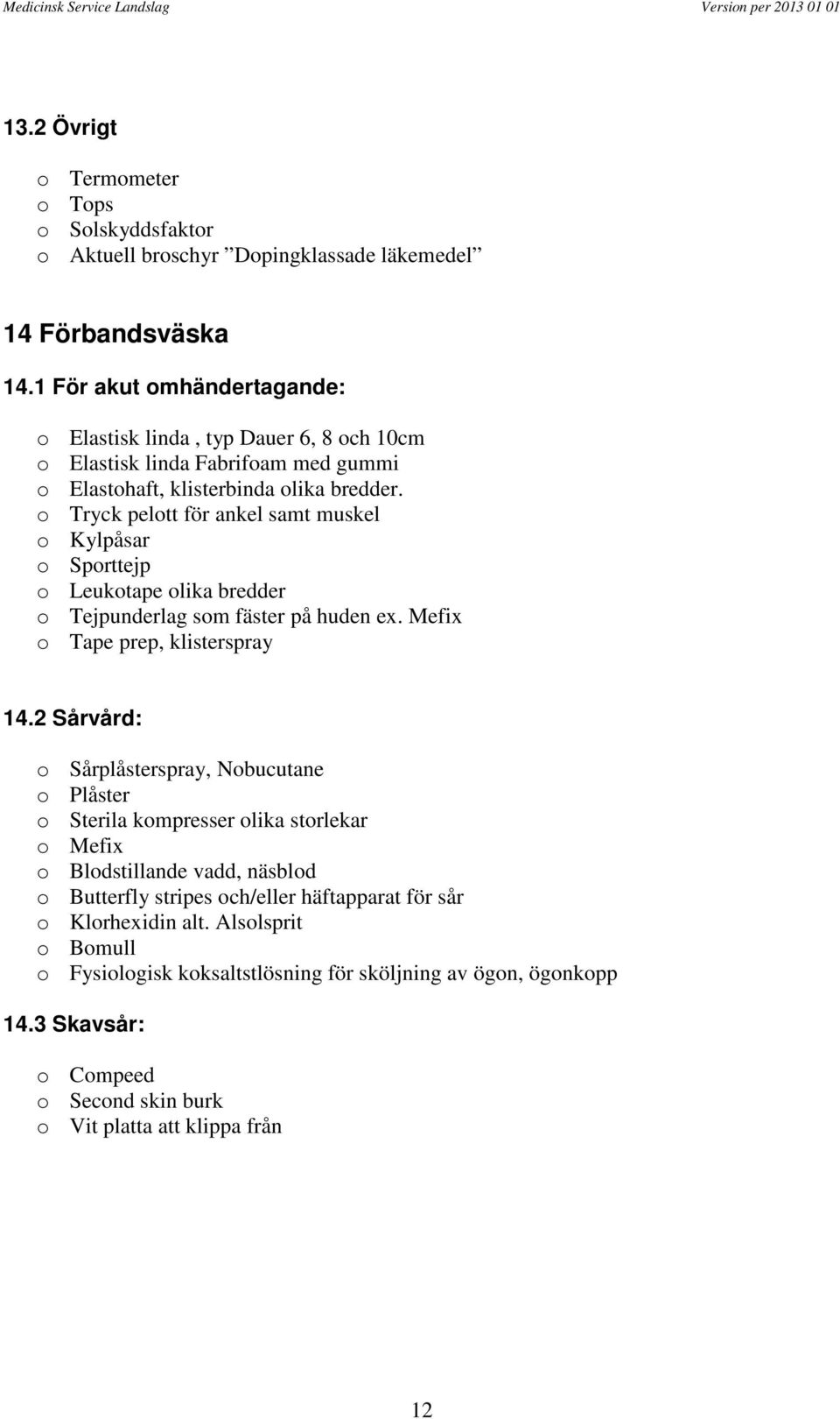 o Tryck pelott för ankel samt muskel o Kylpåsar o Sporttejp o Leukotape olika bredder o Tejpunderlag som fäster på huden ex. Mefix o Tape prep, klisterspray 14.