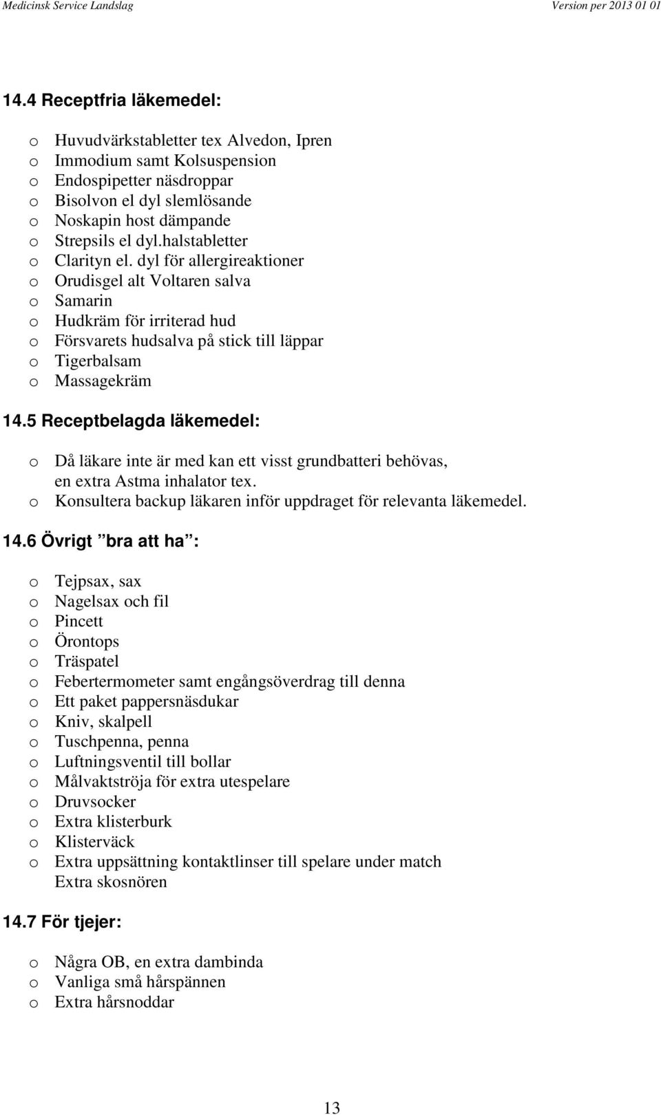 5 Receptbelagda läkemedel: o Då läkare inte är med kan ett visst grundbatteri behövas, en extra Astma inhalator tex. o Konsultera backup läkaren inför uppdraget för relevanta läkemedel. 14.