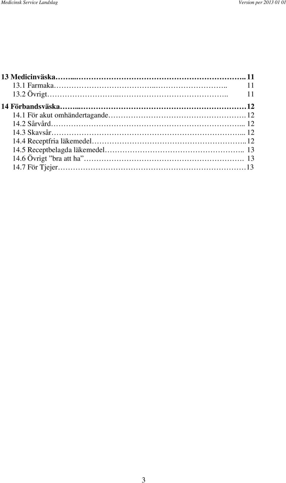 .. 12 14.3 Skavsår... 12 14.4 Receptfria läkemedel.. 12 14.5 Receptbelagda läkemedel.