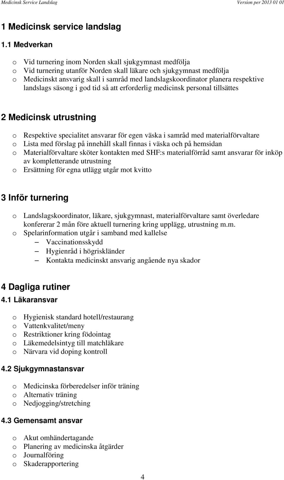 planera respektive landslags säsong i god tid så att erforderlig medicinsk personal tillsättes 2 Medicinsk utrustning o Respektive specialitet ansvarar för egen väska i samråd med materialförvaltare