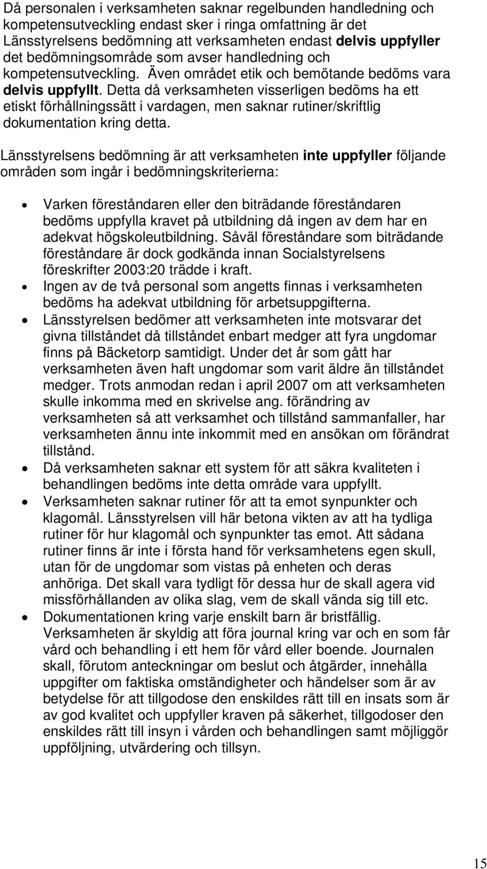 Detta då verksamheten visserligen bedöms ha ett etiskt förhållningssätt i vardagen, men saknar rutiner/skriftlig dokumentation kring detta.