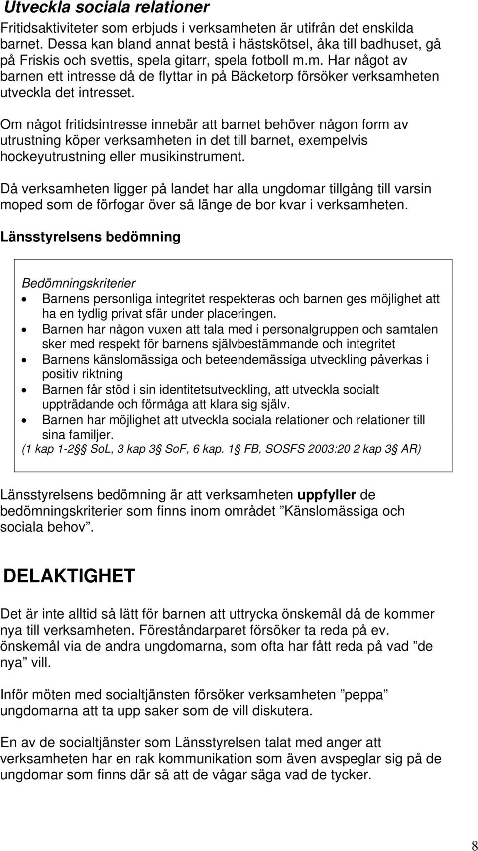 m. Har något av barnen ett intresse då de flyttar in på Bäcketorp försöker verksamheten utveckla det intresset.