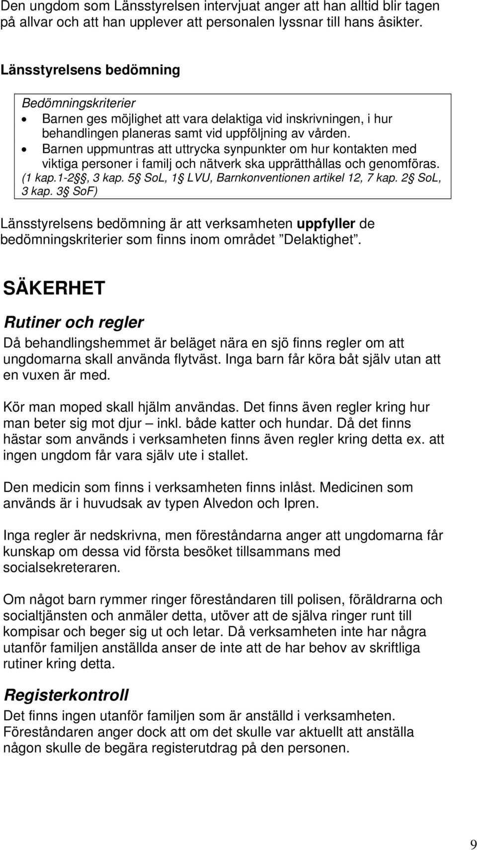 Barnen uppmuntras att uttrycka synpunkter om hur kontakten med viktiga personer i familj och nätverk ska upprätthållas och genomföras. (1 kap.1-2, 3 kap.