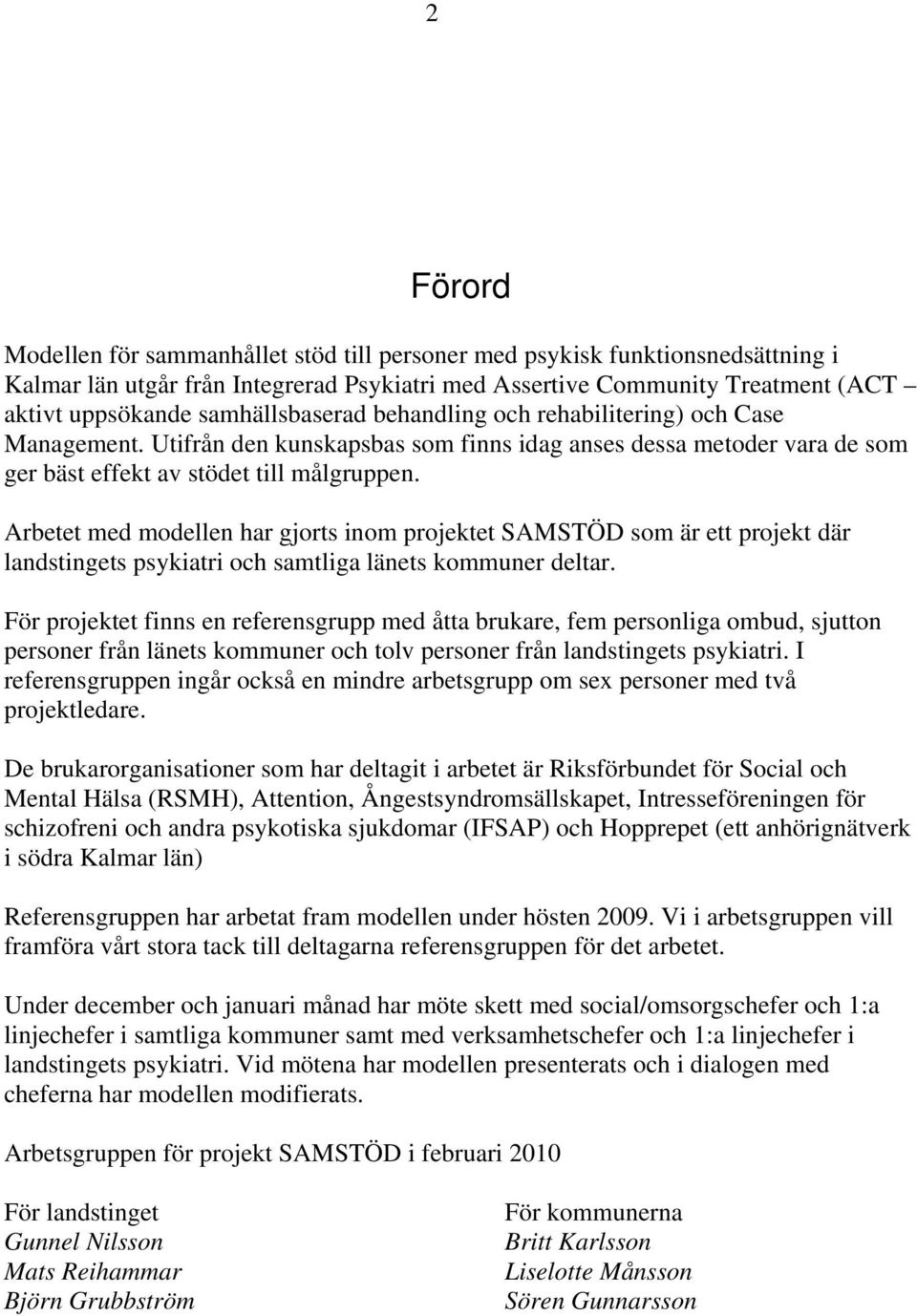 Arbetet med modellen har gjorts inom projektet SAMSTÖD som är ett projekt där landstingets psykiatri och samtliga länets kommuner deltar.