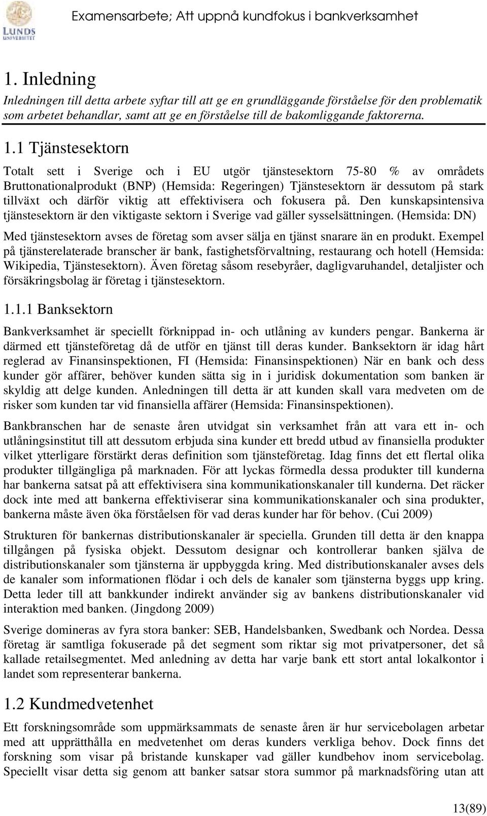 viktig att effektivisera och fokusera på. Den kunskapsintensiva tjänstesektorn är den viktigaste sektorn i Sverige vad gäller sysselsättningen.