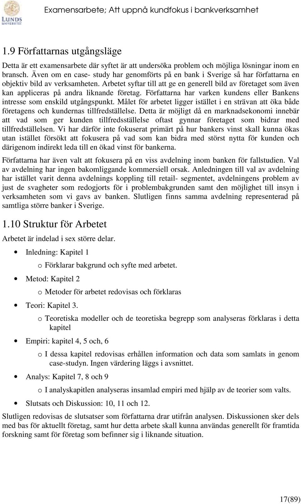 Arbetet syftar till att ge en generell bild av företaget som även kan appliceras på andra liknande företag. Författarna har varken kundens eller Bankens intresse som enskild utgångspunkt.