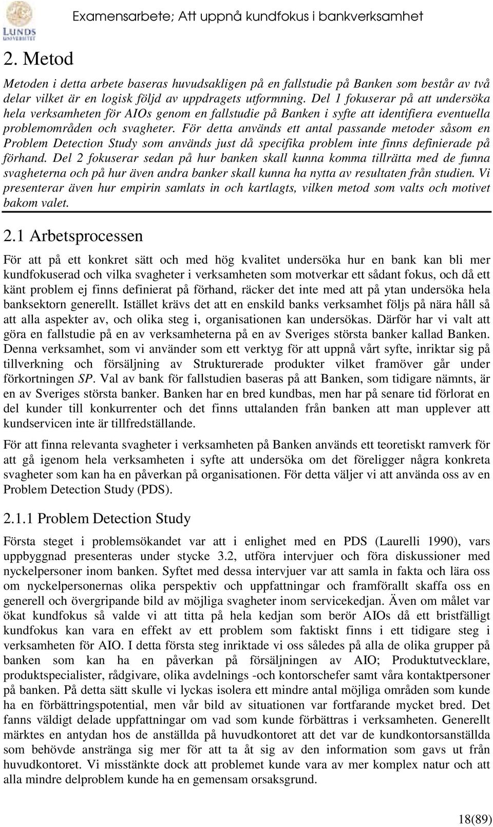 För detta används ett antal passande metoder såsom en Problem Detection Study som används just då specifika problem inte finns definierade på förhand.