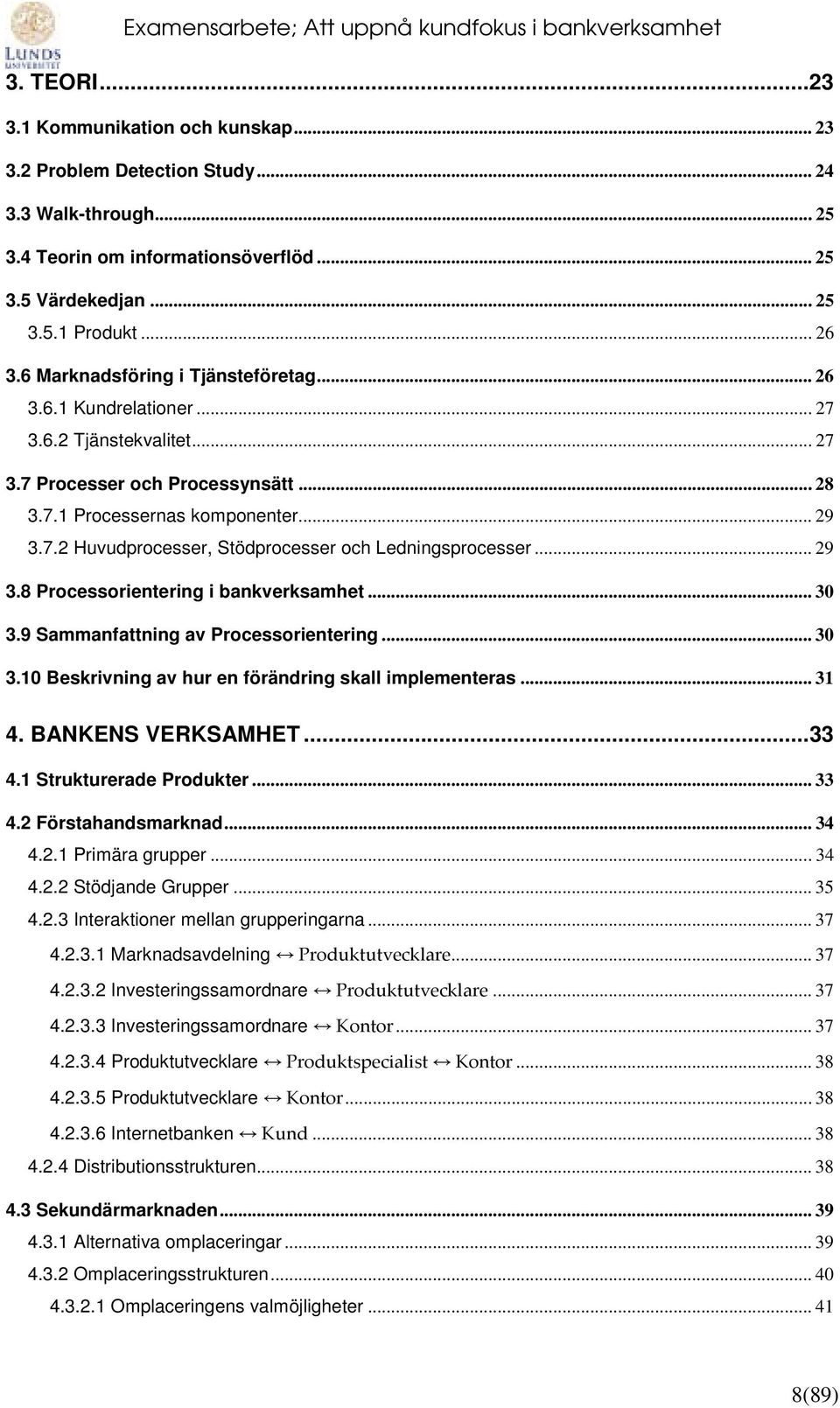 .. 29 3.8 Processorientering i bankverksamhet... 30 3.9 Sammanfattning av Processorientering... 30 3.10 Beskrivning av hur en förändring skall implementeras... 31 4. BANKENS VERKSAMHET...33 4.