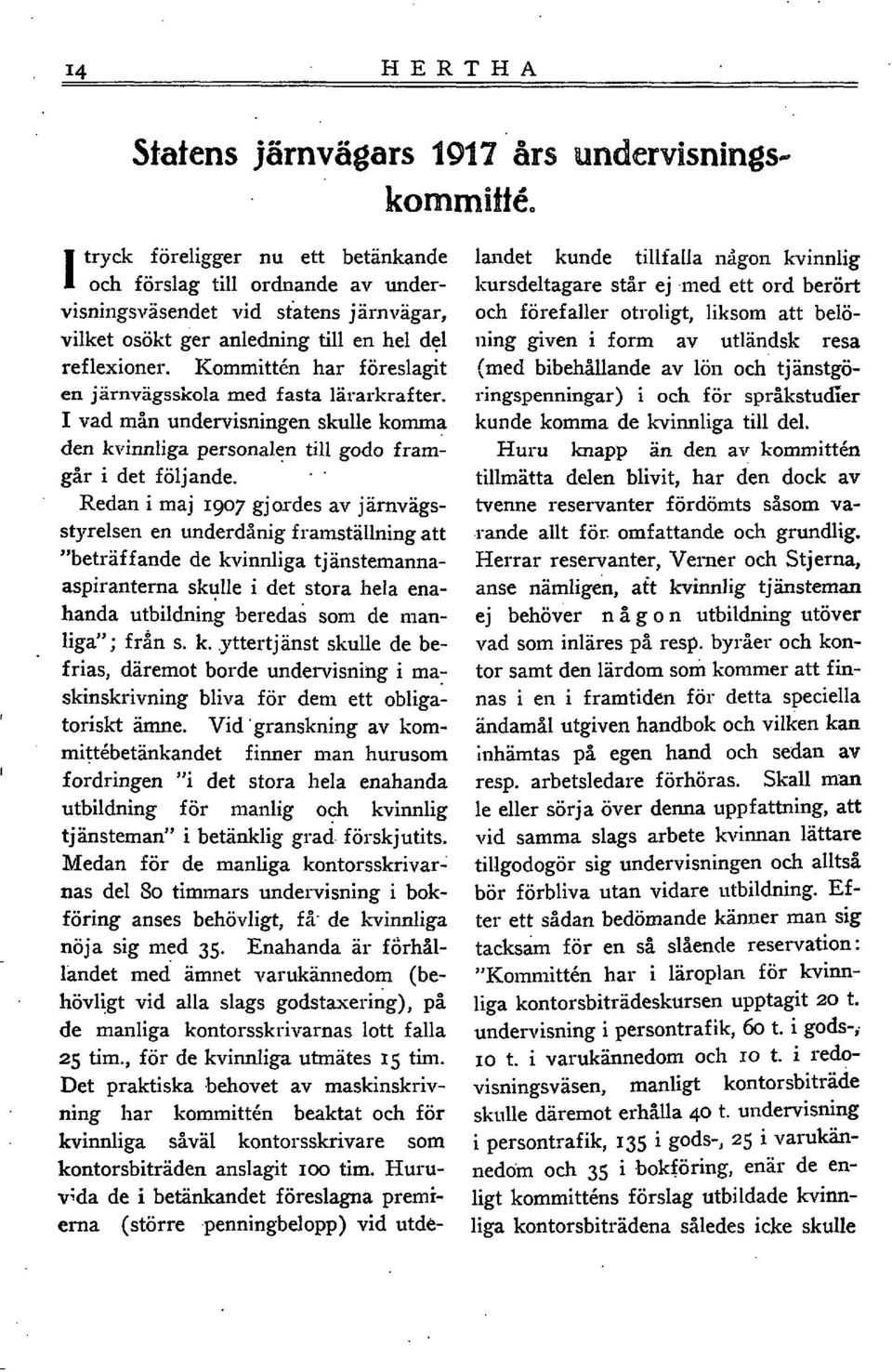 1907 gjordes av jarnvagsstyrelsen en underdanig f rainställning att "beträffande de kvinnliga tjanstemannaaspiranterna skulle i det stora hela enahanda utbildning beredas som de manliga"; från s k