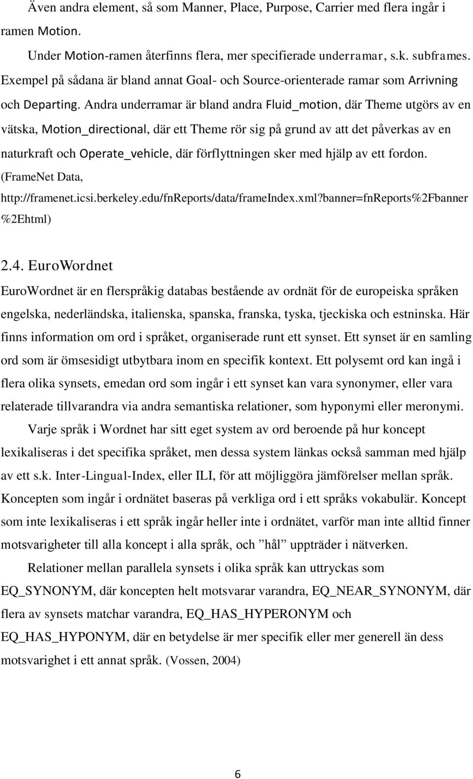 Andra underramar är bland andra Fluid_motion, där Theme utgörs av en vätska, Motion_directional, där ett Theme rör sig på grund av att det påverkas av en naturkraft och Operate_vehicle, där