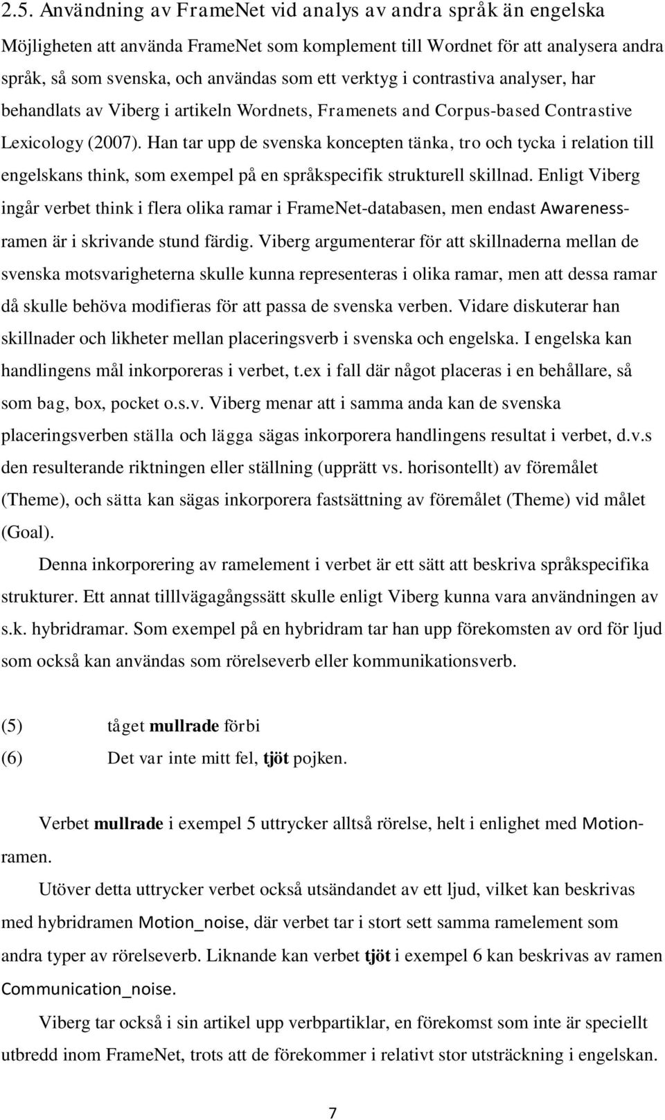 Han tar upp de svenska koncepten tänka, tro och tycka i relation till engelskans think, som exempel på en språkspecifik strukturell skillnad.