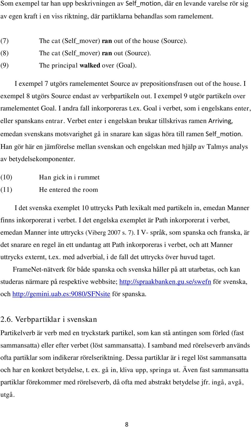 I exempel 7 utgörs ramelementet Source av prepositionsfrasen out of the house. I exempel 8 utgörs Source endast av verbpartikeln out. I exempel 9 utgör partikeln over ramelementet Goal.