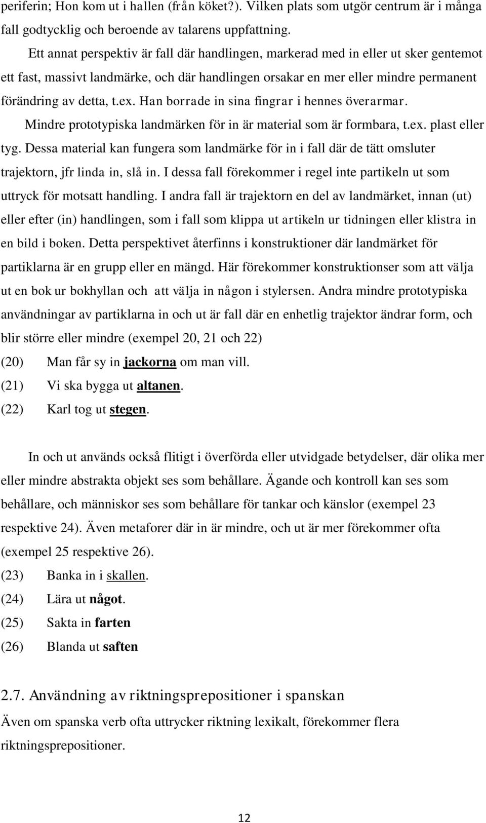 Han borrade in sina fingrar i hennes överarmar. Mindre prototypiska landmärken för in är material som är formbara, t.ex. plast eller tyg.