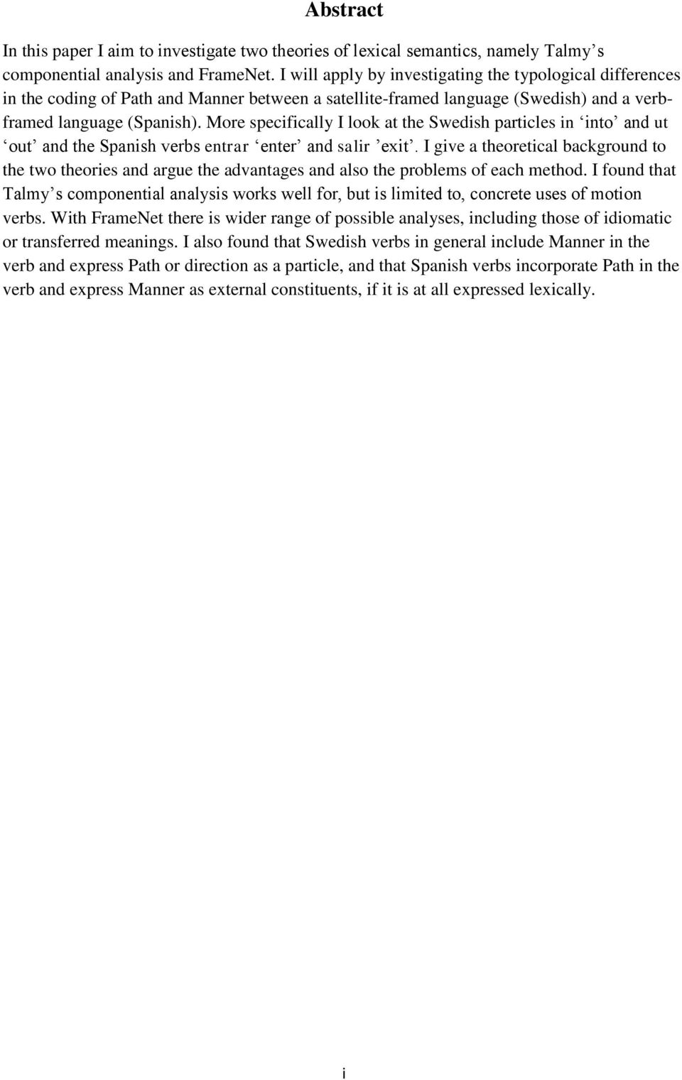 More specifically I look at the Swedish particles in into and ut out and the Spanish verbs entrar enter and salir exit.