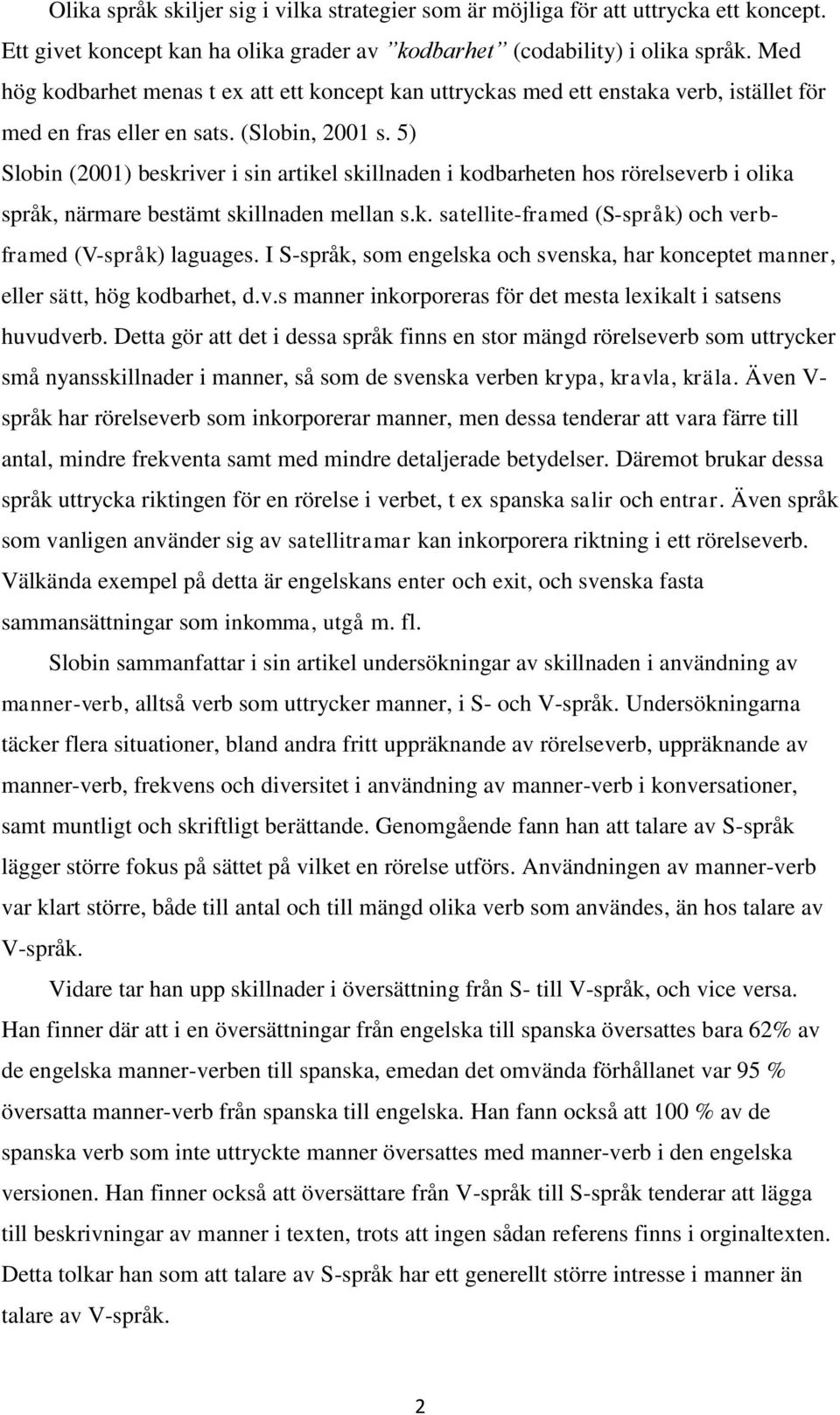 5) Slobin (2001) beskriver i sin artikel skillnaden i kodbarheten hos rörelseverb i olika språk, närmare bestämt skillnaden mellan s.k. satellite-framed (S-språk) och verbframed (V-språk) laguages.