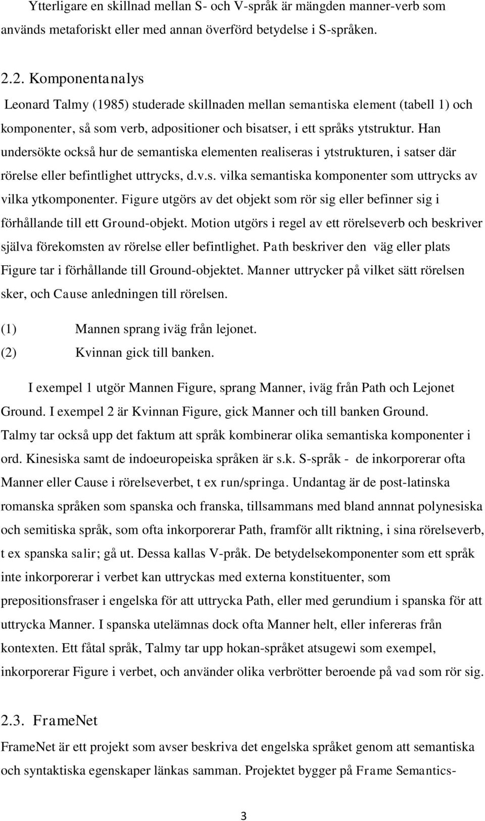 Han undersökte också hur de semantiska elementen realiseras i ytstrukturen, i satser där rörelse eller befintlighet uttrycks, d.v.s. vilka semantiska komponenter som uttrycks av vilka ytkomponenter.