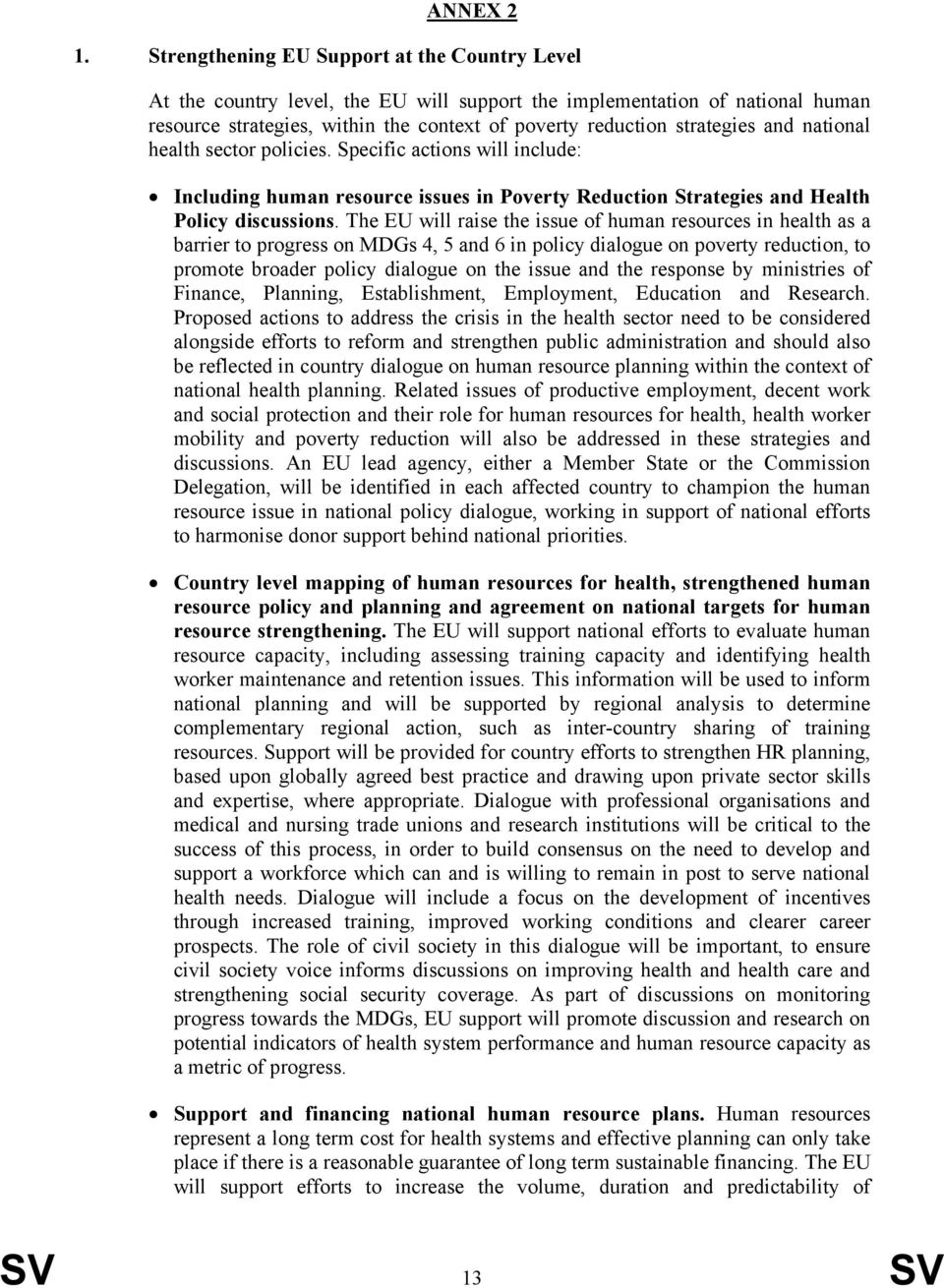 and national health sector policies. Specific actions will include: Including human resource issues in Poverty Reduction Strategies and Health Policy discussions.