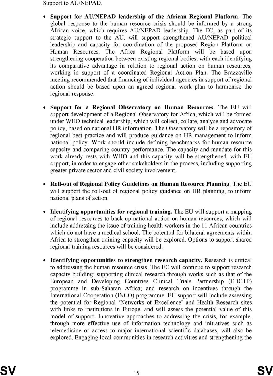 The EC, as part of its strategic support to the AU, will support strengthened AU/NEPAD political leadership and capacity for coordination of the proposed Region Platform on Human Resources.