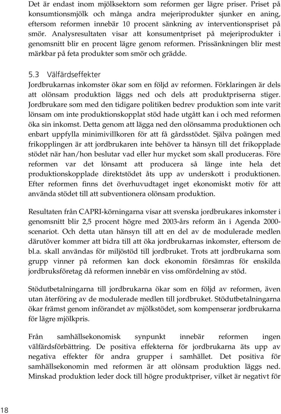 Analysresultaten visar att konsumentpriset på mejeriprodukter i genomsnitt blir en procent lägre genom reformen. Prissänkningen blir mest märkbar på feta produkter som smör och grädde. 5.