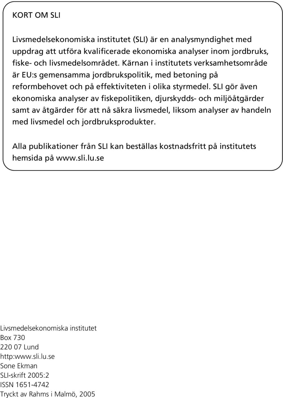 SLI gör även ekonomiska analyser av fiskepolitiken, djurskydds- och miljöåtgärder samt av åtgärder för att nå säkra livsmedel, liksom analyser av handeln med livsmedel och