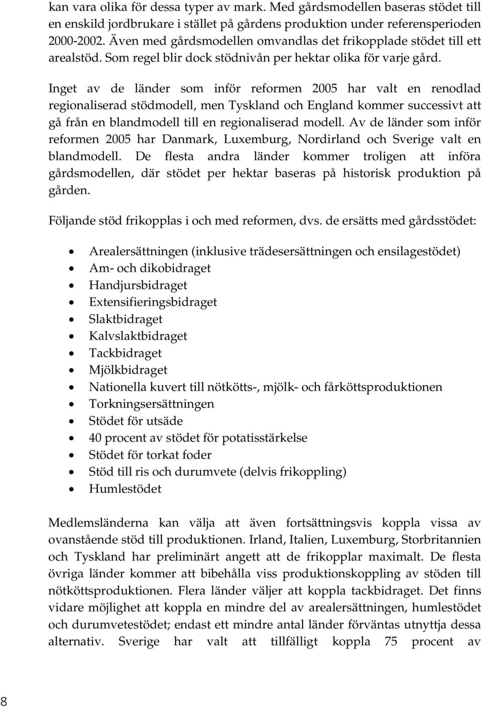 Inget av de länder som inför reformen 2005 har valt en renodlad regionaliserad stödmodell, men Tyskland och England kommer successivt att gå från en blandmodell till en regionaliserad modell.