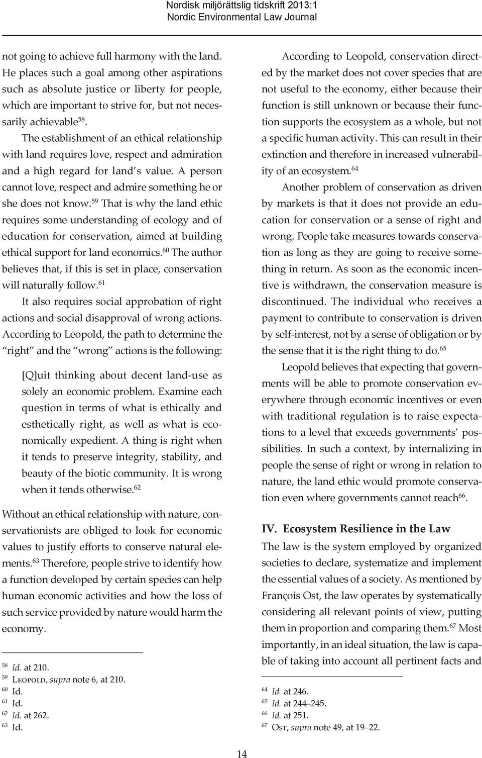 The establishment of an ethical relationship with land requires love, respect and admiration and a high regard for land s value.