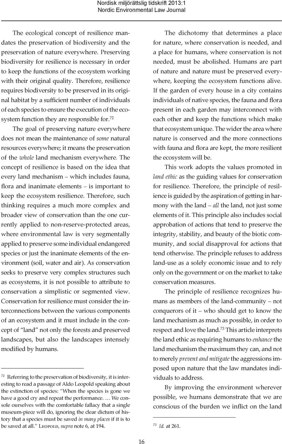 Therefore, resilience requires biodiversity to be preserved in its original habitat by a sufficient number of individuals of each species to ensure the execution of the ecosystem function they are