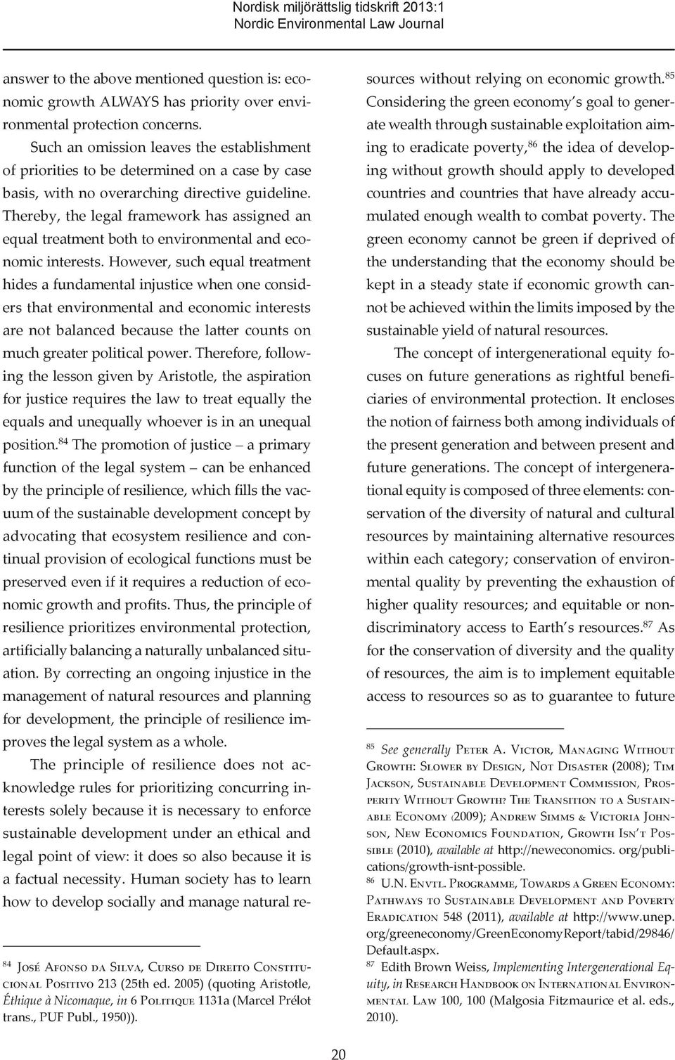 Thereby, the legal framework has assigned an equal treatment both to environmental and economic interests.