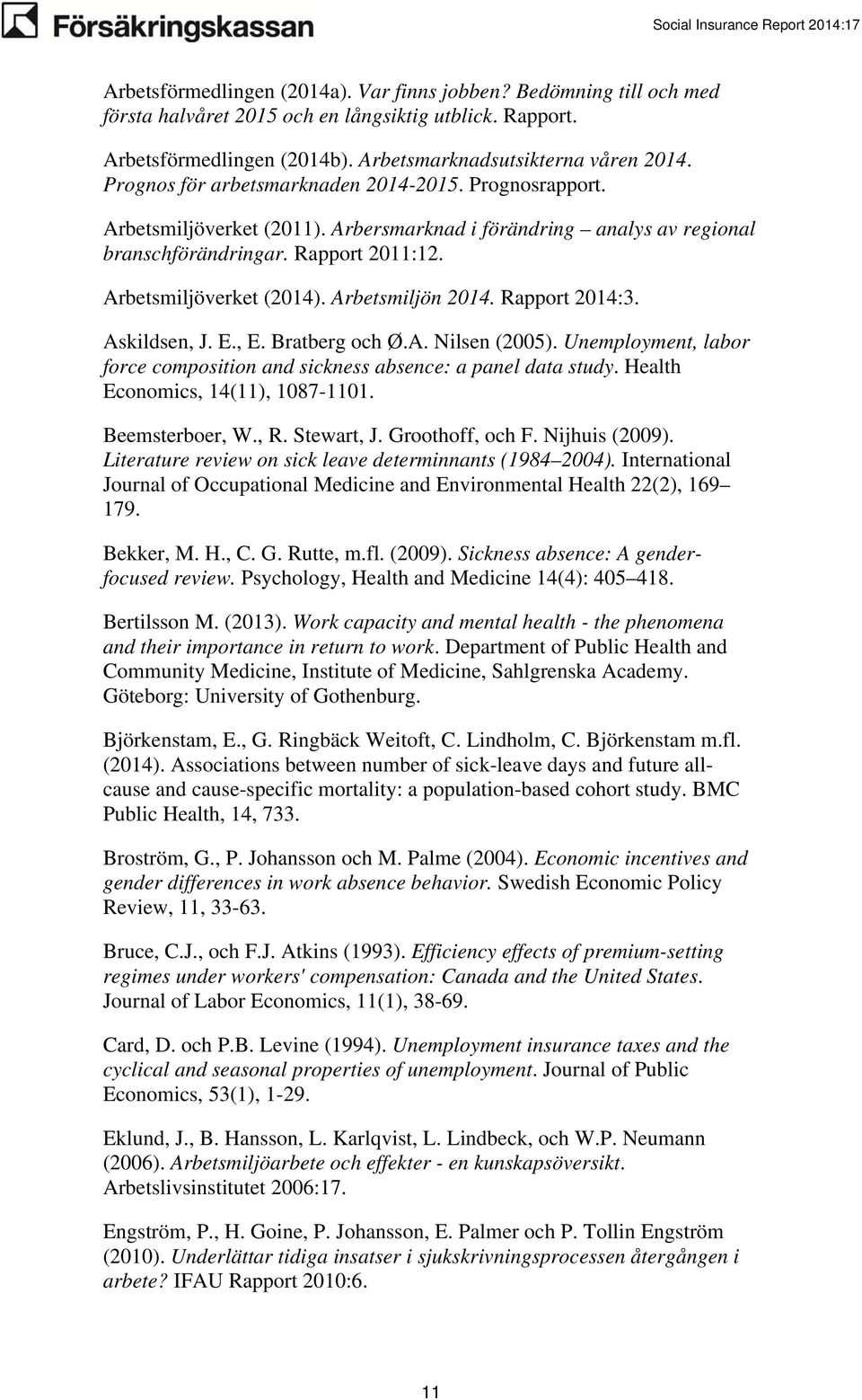 Arbetsmiljön 2014. Rapport 2014:3. Askildsen, J. E., E. Bratberg och Ø.A. Nilsen (2005). Unemployment, labor force composition and sickness absence: a panel data study.