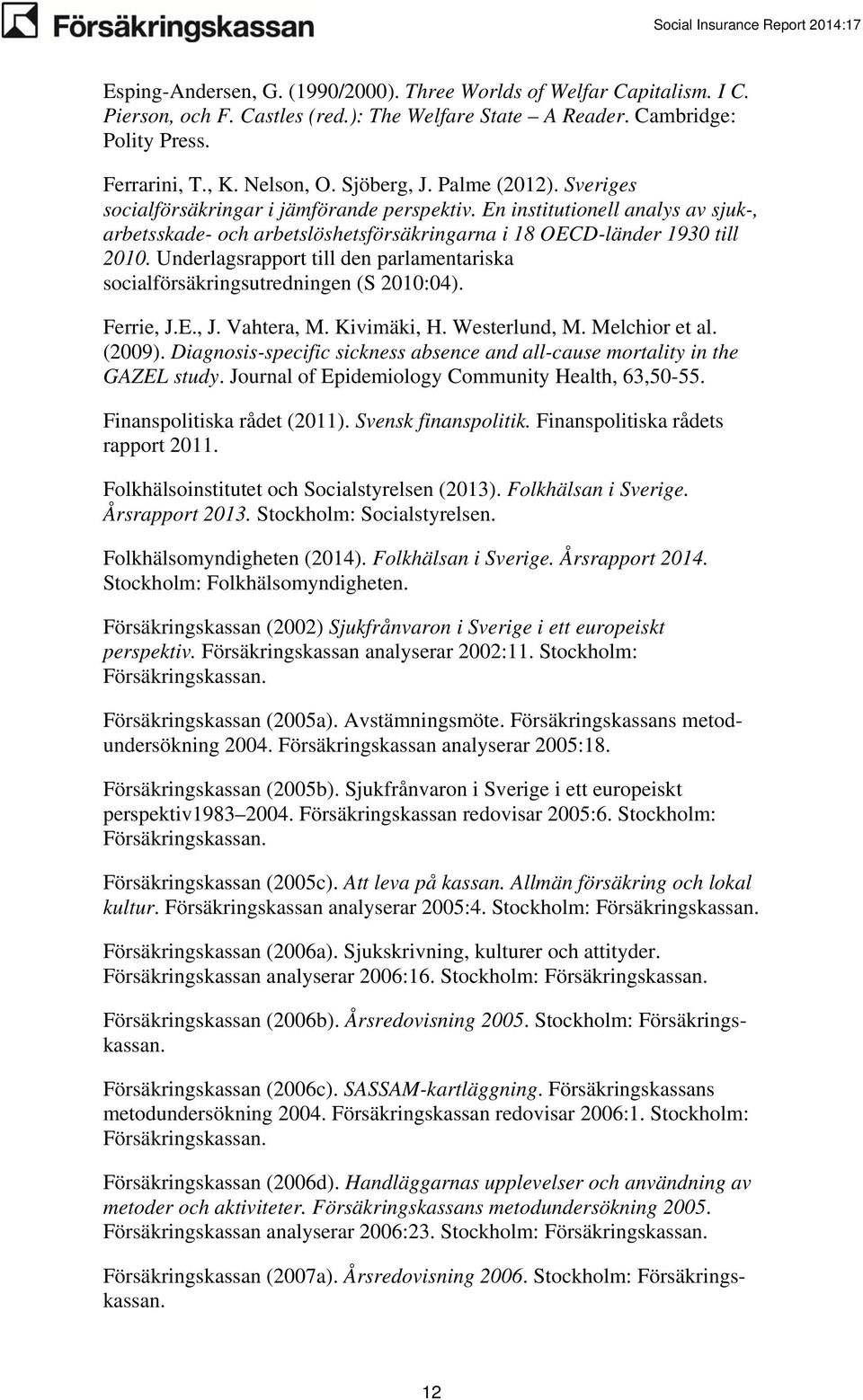 Underlagsrapport till den parlamentariska socialförsäkringsutredningen (S 2010:04). Ferrie, J.E., J. Vahtera, M. Kivimäki, H. Westerlund, M. Melchior et al. (2009).