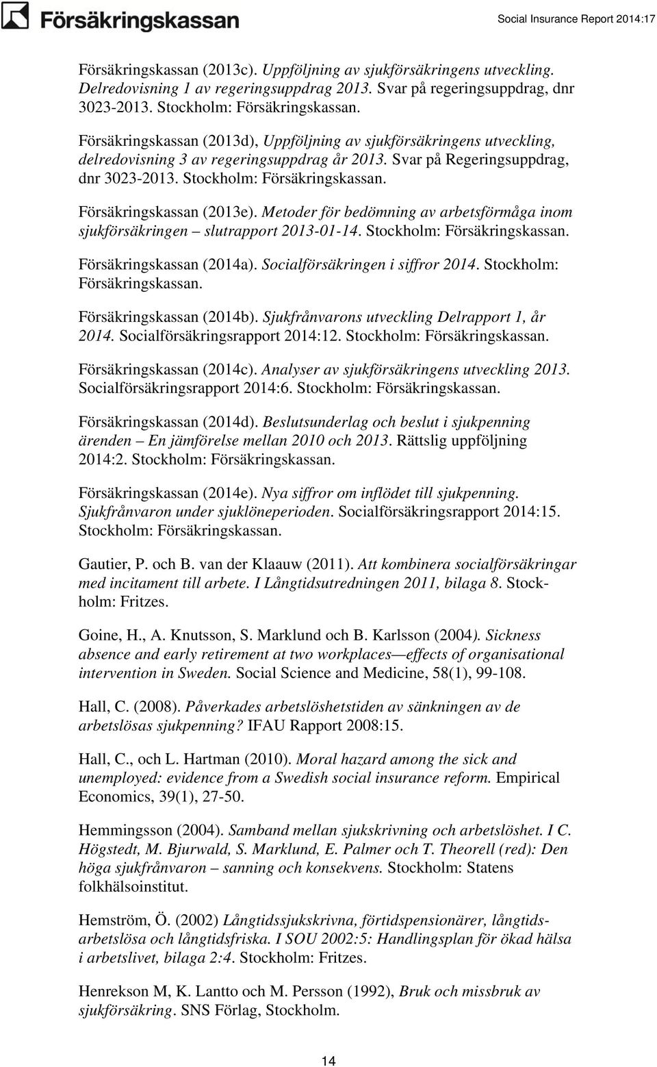 Försäkringskassan (2013e). Metoder för bedömning av arbetsförmåga inom sjukförsäkringen slutrapport 2013-01-14. Stockholm: Försäkringskassan. Försäkringskassan (2014a).