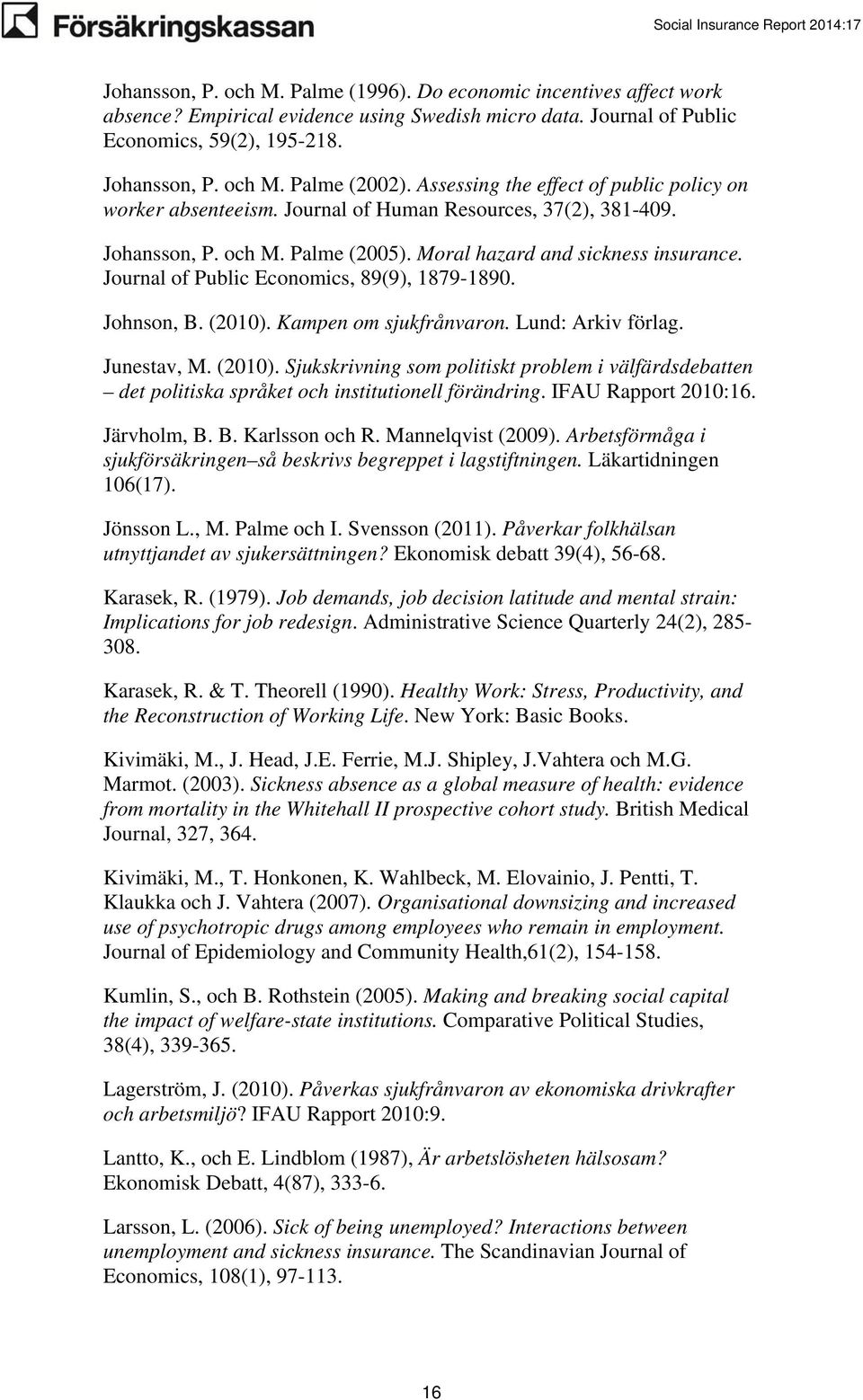 Journal of Public Economics, 89(9), 1879-1890. Johnson, B. (2010). Kampen om sjukfrånvaron. Lund: Arkiv förlag. Junestav, M. (2010). Sjukskrivning som politiskt problem i välfärdsdebatten det politiska språket och institutionell förändring.