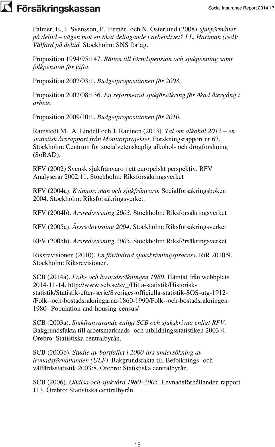 En reformerad sjukförsäkring för ökad återgång i arbete. Proposition 2009/10:1. Budgetpropositionen för 2010. Ramstedt M., A. Lindell och J. Raninen (2013).