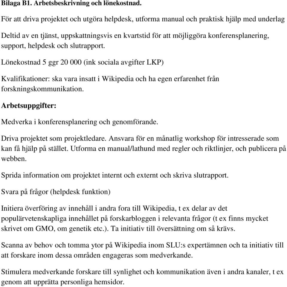 och slutrapport. Lönekostnad 5 ggr 20 000 (ink sociala avgifter LKP) Kvalifikationer: ska vara insatt i Wikipedia och ha egen erfarenhet från forskningskommunikation.