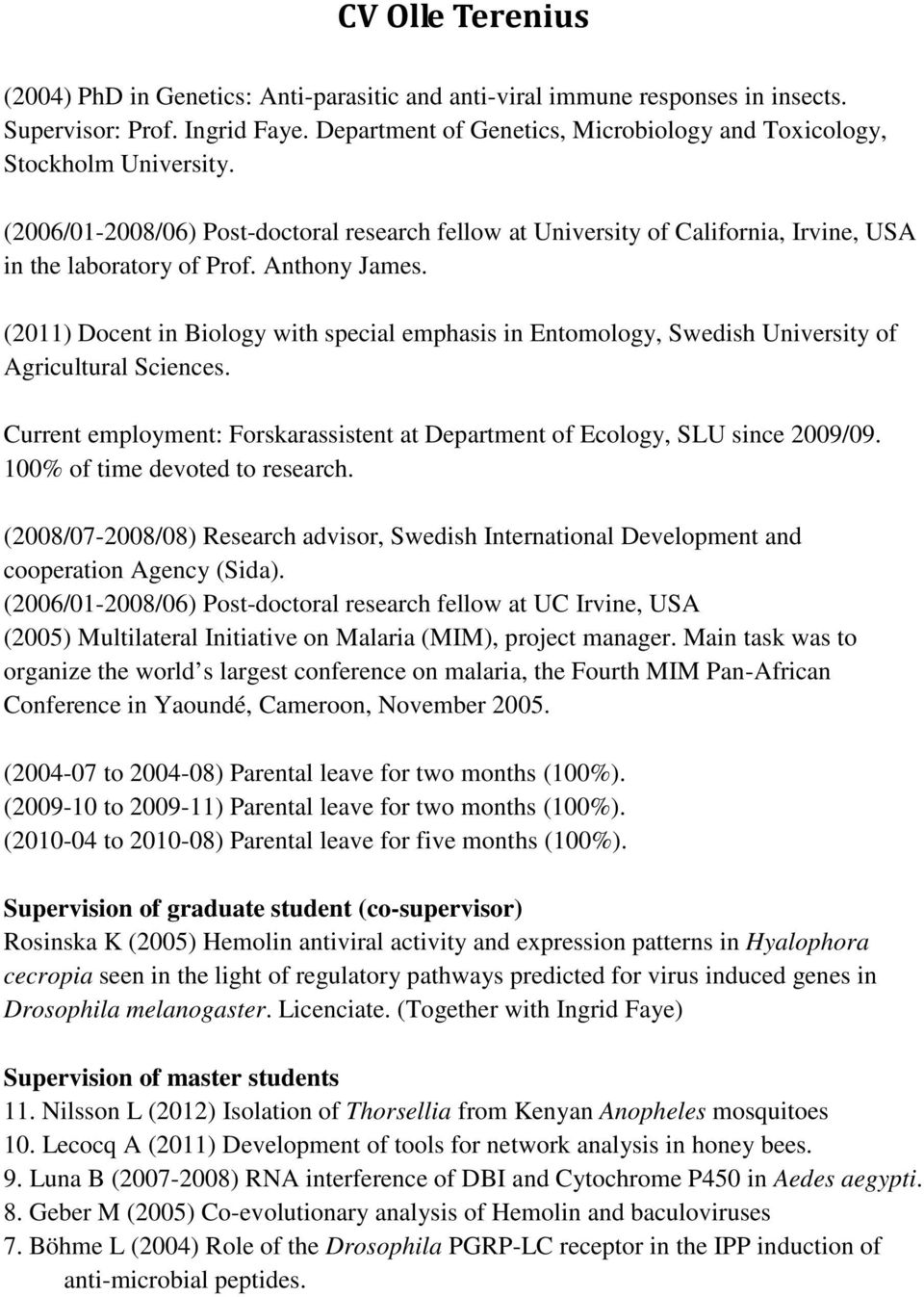 Anthony James. (2011) Docent in Biology with special emphasis in Entomology, Swedish University of Agricultural Sciences.