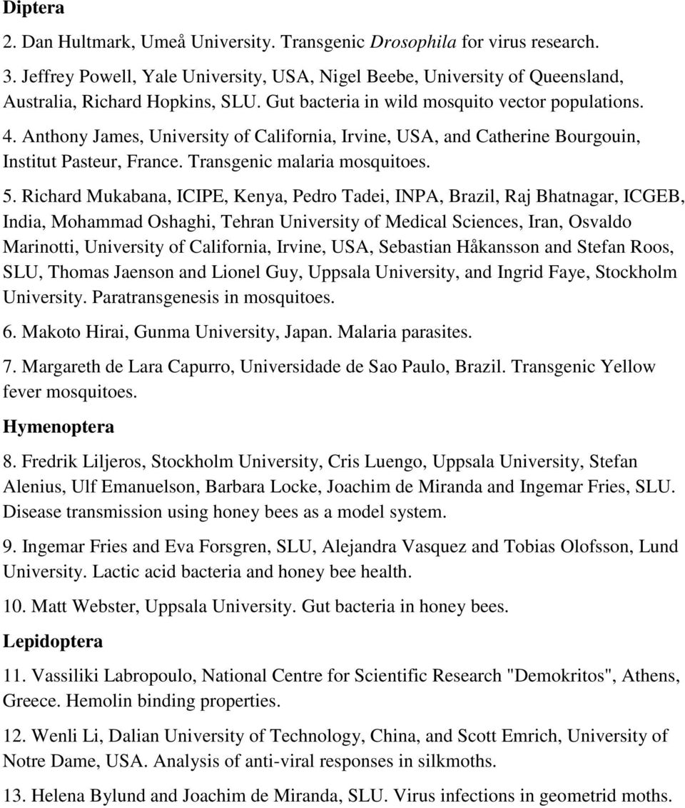 Richard Mukabana, ICIPE, Kenya, Pedro Tadei, INPA, Brazil, Raj Bhatnagar, ICGEB, India, Mohammad Oshaghi, Tehran University of Medical Sciences, Iran, Osvaldo Marinotti, University of California,