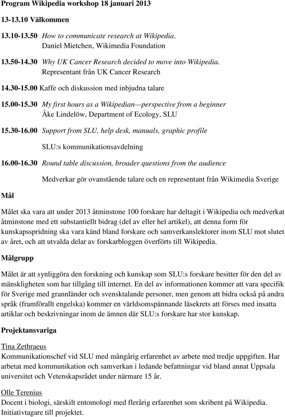 30 My first hours as a Wikipedian perspective from a beginner Åke Lindelöw, Department of Ecology, SLU 15.30-16.